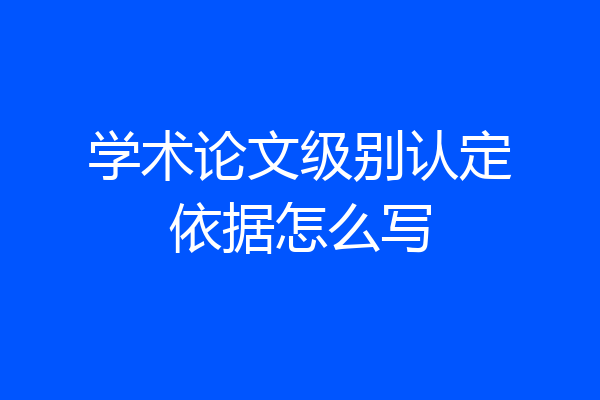 学术论文级别认定依据怎么写