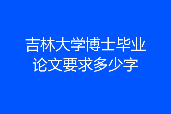 吉林大学博士毕业论文要求多少字
