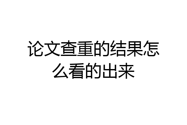 论文查重的结果怎么看的出来