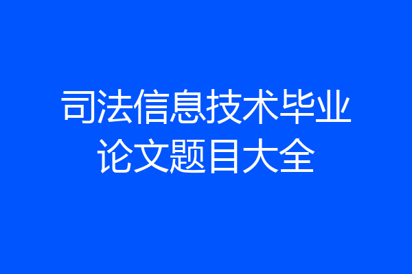 司法信息技术毕业论文题目大全