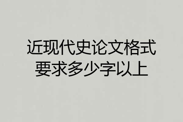 近现代史论文格式要求多少字以上