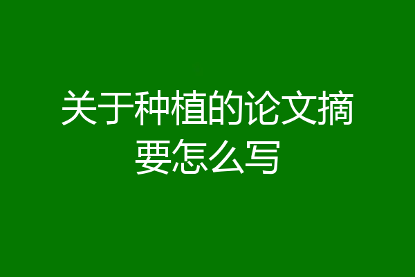 关于种植的论文摘要怎么写