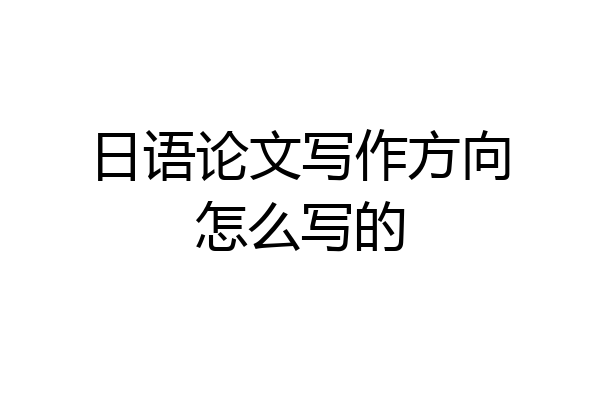 日语论文写作方向怎么写的