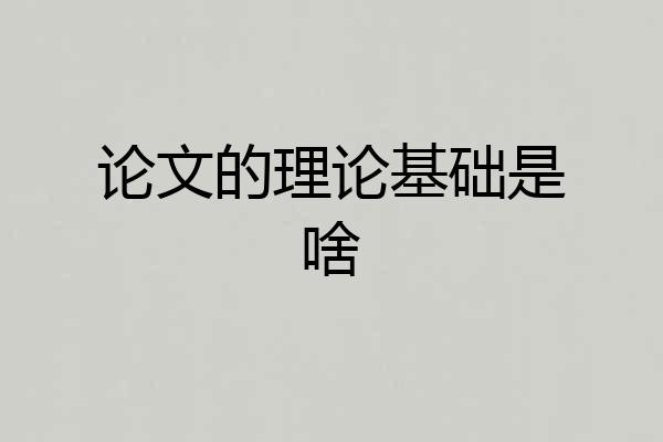 论文的理论基础是啥