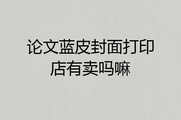 论文蓝皮封面打印店有卖吗嘛
