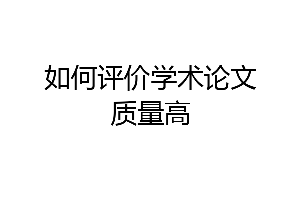 如何评价学术论文质量高