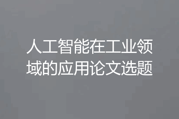 人工智能在工业领域的应用论文选题