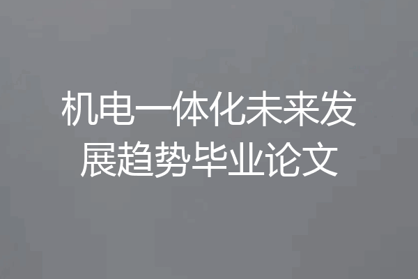 机电一体化未来发展趋势毕业论文