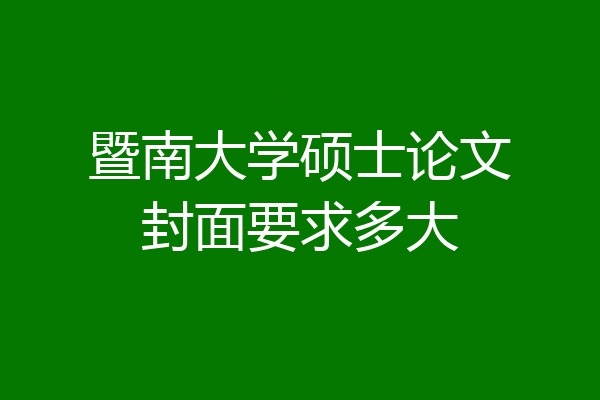 暨南大学硕士论文封面要求多大
