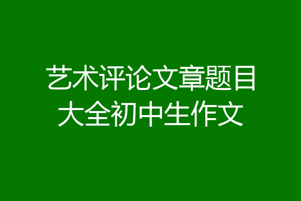 艺术评论文章题目大全初中生作文