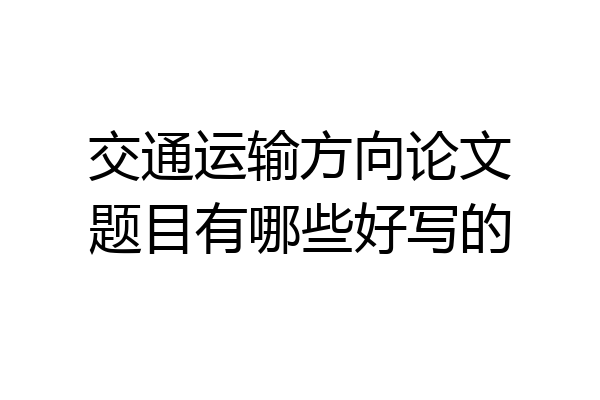交通运输方向论文题目有哪些好写的