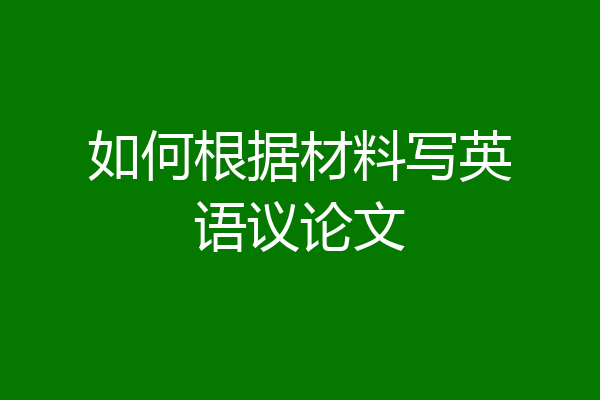 如何根据材料写英语议论文