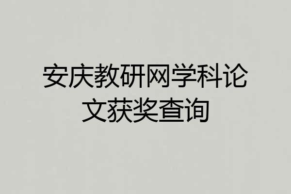 安庆教研网学科论文获奖查询