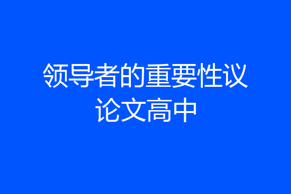 领导者的重要性议论文高中