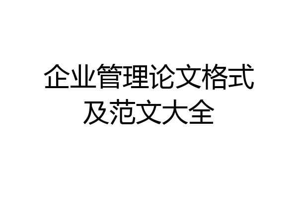 企业管理论文格式及范文大全