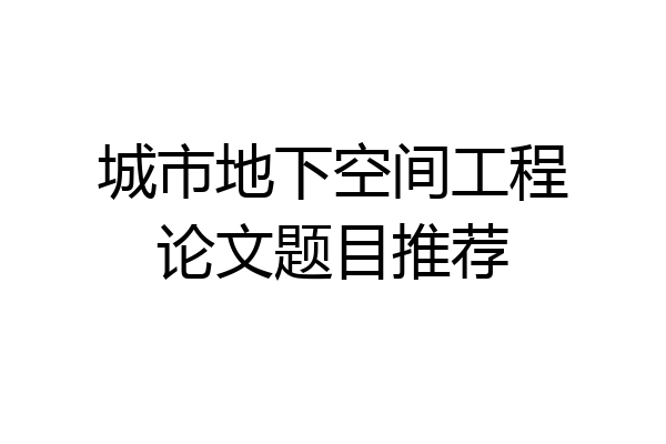 城市地下空间工程论文题目推荐
