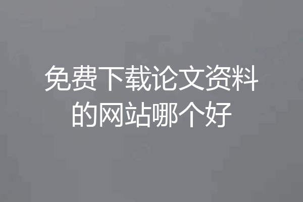 免费下载论文资料的网站哪个好