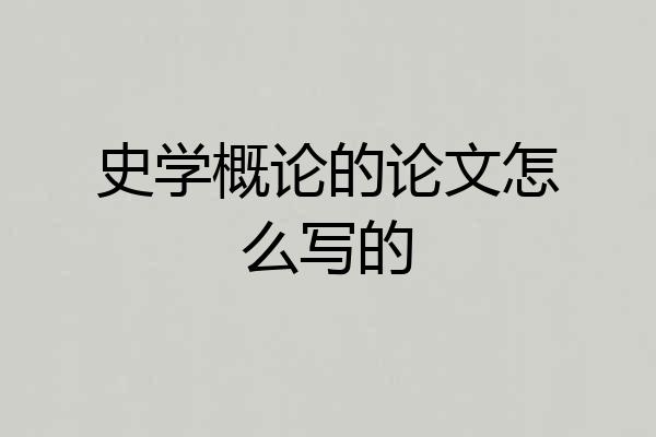 史学概论的论文怎么写的