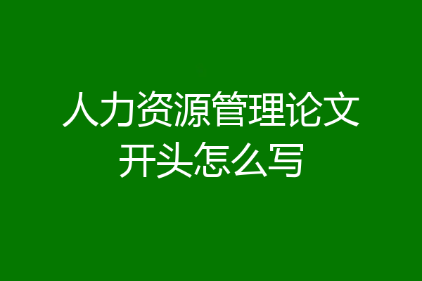 人力资源管理论文开头怎么写