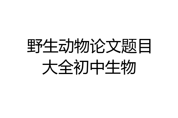 野生动物论文题目大全初中生物