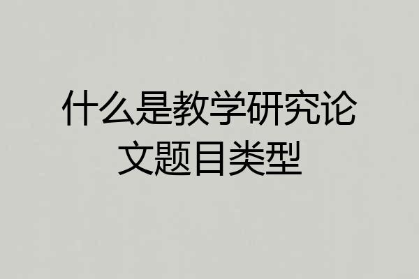 什么是教学研究论文题目类型