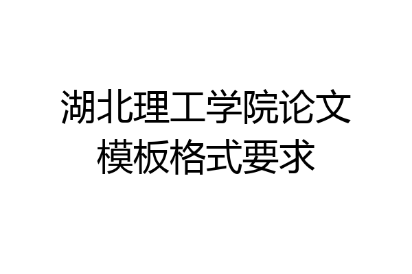 湖北理工学院论文模板格式要求