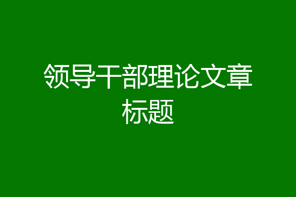 领导干部理论文章标题