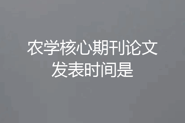 农学核心期刊论文发表时间是