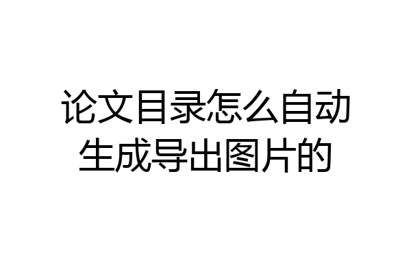 论文目录怎么自动生成导出图片的