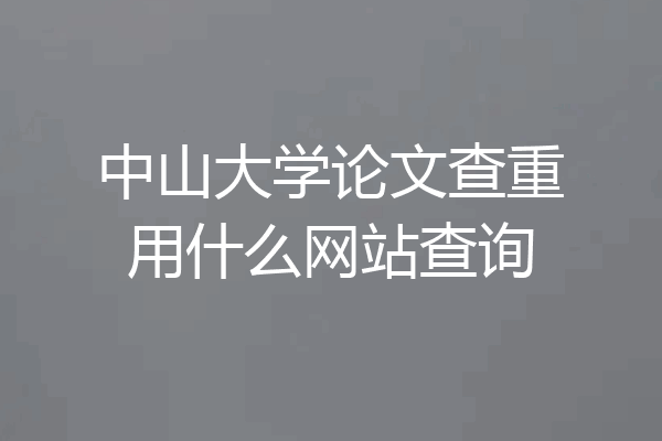 中山大学论文查重用什么网站查询