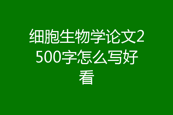 细胞生物学论文2500字怎么写好看