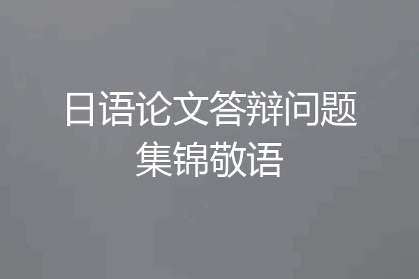 日语论文答辩问题集锦敬语