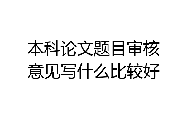 本科论文题目审核意见写什么比较好