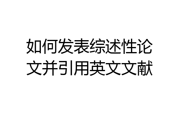 如何发表综述性论文并引用英文文献