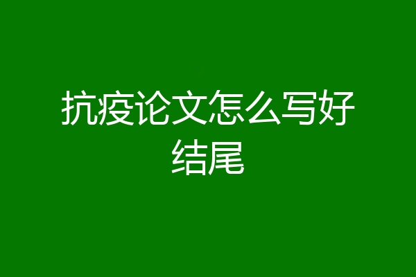 抗疫论文怎么写好结尾