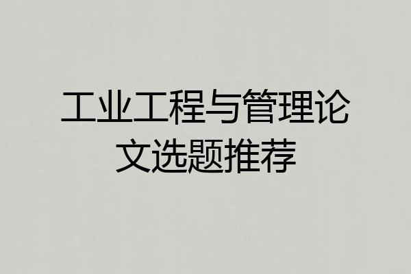 工业工程与管理论文选题推荐