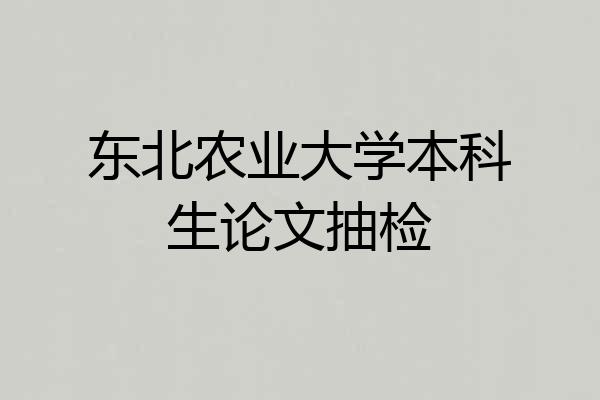 东北农业大学本科生论文抽检