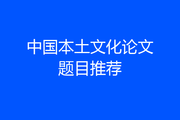 中国本土文化论文题目推荐
