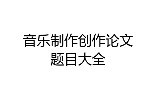 音乐制作创作论文题目大全