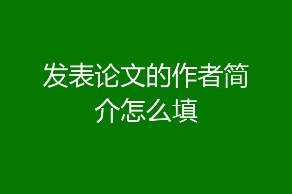 发表论文的作者简介怎么填