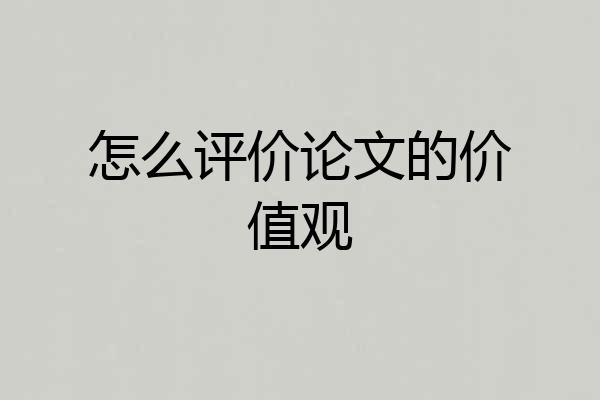 怎么评价论文的价值观