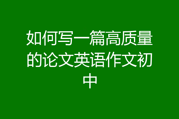 如何写一篇高质量的论文英语作文初中