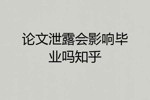 论文泄露会影响毕业吗知乎