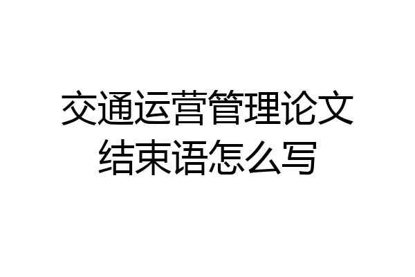 交通运营管理论文结束语怎么写