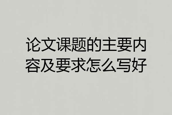 论文课题的主要内容及要求怎么写好