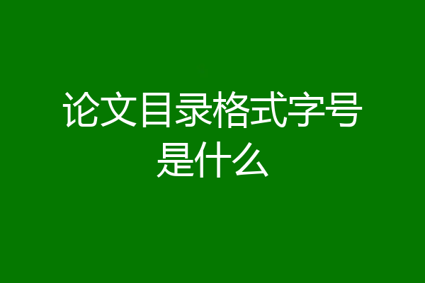 论文目录格式字号是什么