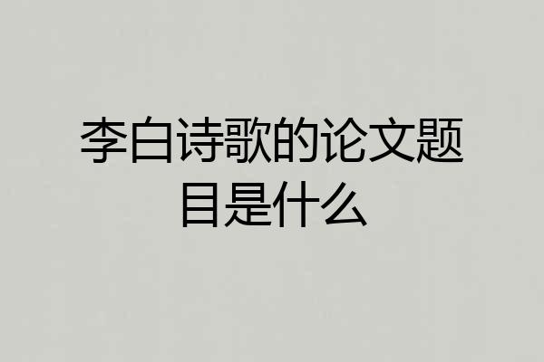 李白诗歌的论文题目是什么