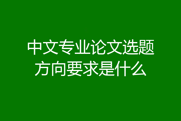 中文专业论文选题方向要求是什么