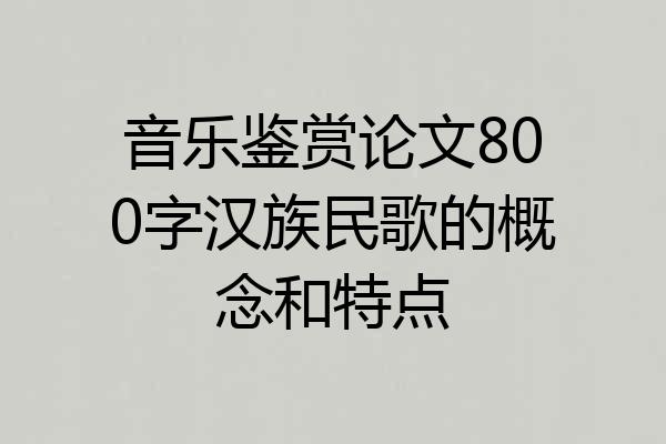 音乐鉴赏论文800字汉族民歌的概念和特点