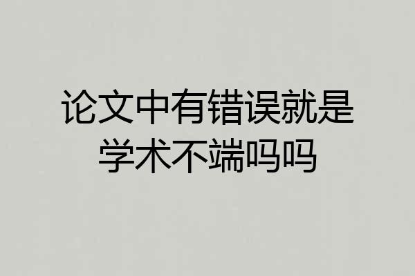 论文中有错误就是学术不端吗吗